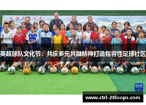 英超球队文化节:共庆多元共融精神打造包容性足球社区 英超球队文化节:共庆多元共融精神打造包容性足球社区