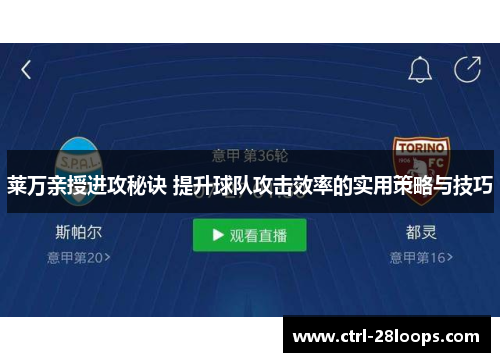 莱万亲授进攻秘诀 提升球队攻击效率的实用策略与技巧 莱万亲授进攻秘诀 提升球队攻击效率的实用策略与技巧