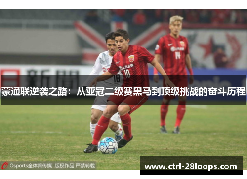 蒙通联逆袭之路:从亚冠二级赛黑马到顶级挑战的奋斗历程 蒙通联逆袭之路:从亚冠二级赛黑马到顶级挑战的奋斗历程