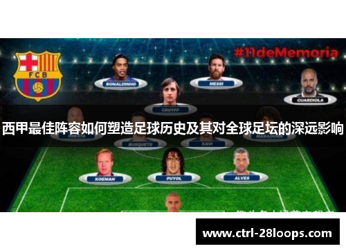 西甲最佳阵容如何塑造足球历史及其对全球足坛的深远影响 西甲最佳阵容如何塑造足球历史及其对全球足坛的深远影响