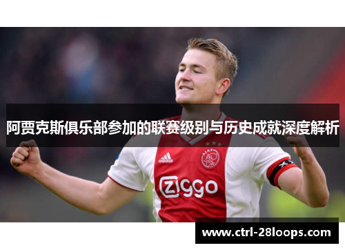 阿贾克斯俱乐部参加的联赛级别与历史成就深度解析 阿贾克斯俱乐部参加的联赛级别与历史成就深度解析
