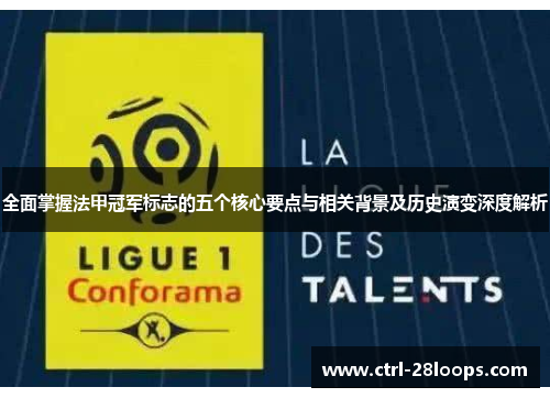 全面掌握法甲冠军标志的五个核心要点与相关背景及历史演变深度解析 全面掌握法甲冠军标志的五个核心要点与相关背景及历史演变深度解析