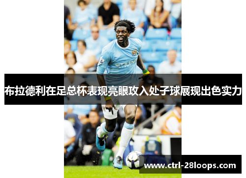 布拉德利在足总杯表现亮眼攻入处子球展现出色实力