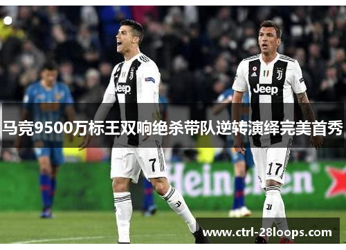 马竞9500万标王双响绝杀带队逆转演绎完美首秀 马竞9500万标王双响绝杀带队逆转演绎完美首秀
